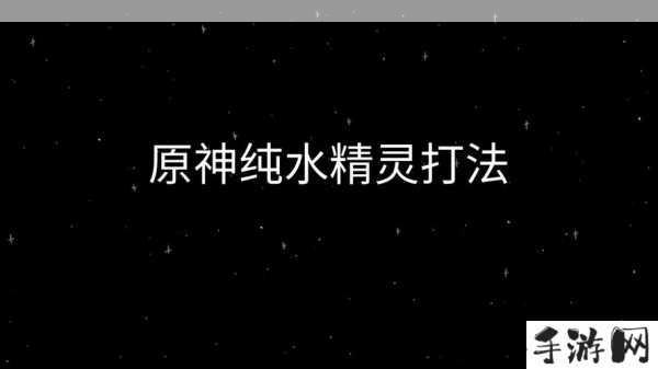 原神BOSS纯水精灵打法攻略详解